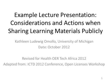 Example Lecture Presentation: Considerations and Actions when Sharing Learning Materials Publicly Kathleen Ludewig Omollo, University of Michigan Date: