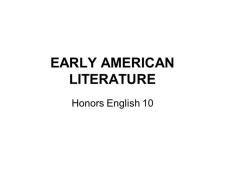 EARLY AMERICAN LITERATURE Honors English 10. Introduction Have you read your “Introduction”?
