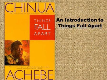 An Introduction to Things Fall Apart. Chinua Achebe (Shin’wa Ach-ab-ba) Born 1930 in Nigeria Writes about the breakdown of traditional African Culture.