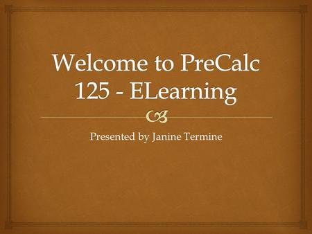 Presented by Janine Termine.   Professor : Janine Termine     Phone number: 215-968-8130  Office: F127.