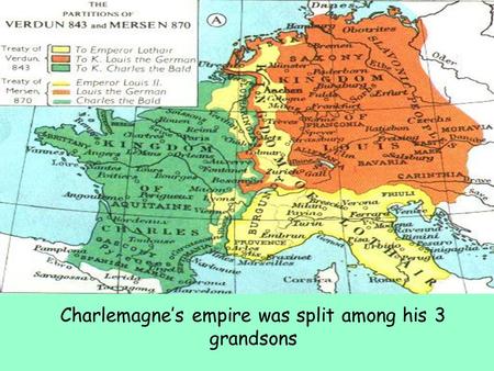 Feudalism in Europe Charlemagne’s empire was split among his 3 grandsons.