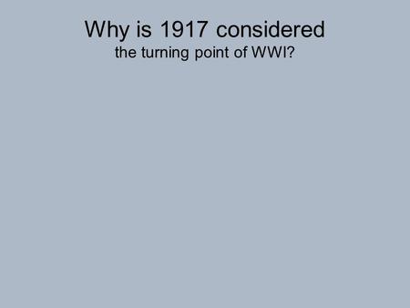 Why is 1917 considered the turning point of WWI?.