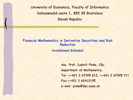 University of Economics, Faculty of Informatics Dolnozemská cesta 1, 852 35 Bratislava Slovak Republic Financial Mathematics in Derivative Securities and.