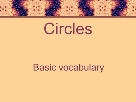 Circles Basic vocabulary. History of the Circle The circle has been known since before the beginning of recorded history. It is the basis for the wheel,