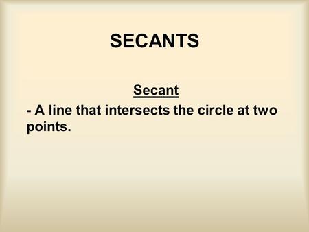 SECANTS Secant - A line that intersects the circle at two points.