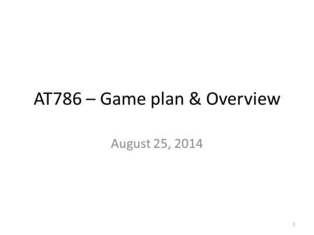 AT786 – Game plan & Overview August 25, 2014 1. Overview for today Basic overview – what is the AR5 WG1 Report? Context wrt WG2 and WG3. Expectations.