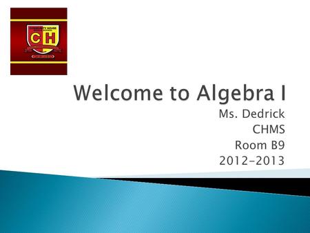 Ms. Dedrick CHMS Room B9 2012-2013.  Monomials & Polynomials  Linear Equations & Inequalities  Functions & Graphing  Systems of Equations  Radical.