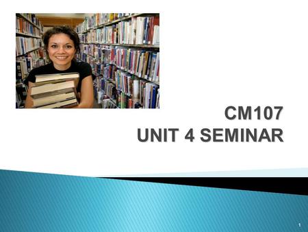 1 CM107 UNIT 4 SEMINAR.  Reflect on the UNIT 3 PROJECT now that you have completed it.  What did you learn about the WRITING PROCESS?  What did you.