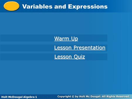 Holt McDougal Algebra 1 Variables and Expressions Warm Up Warm Up Lesson Quiz Lesson Quiz Lesson Presentation Lesson Presentation Holt McDougal Algebra.