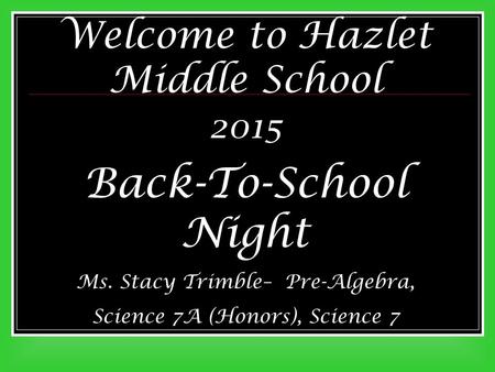 Welcome to Hazlet Middle School 2015 Back-To-School Night Ms. Stacy Trimble– Pre-Algebra, Science 7A (Honors), Science 7.