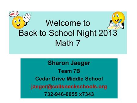 Welcome to Back to School Night 2013 Math 7 Sharon Jaeger Team 7B Cedar Drive Middle School 732-946-0055 x7343.