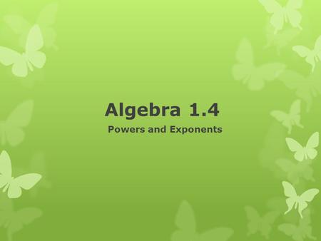 Algebra 1.4 Powers and Exponents.