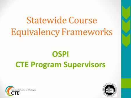 OSPI CTE Program Supervisors Statewide Course Equivalency Frameworks.