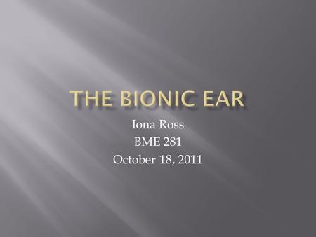 Iona Ross BME 281 October 18, 2011.  More than 600 million people worldwide (10%) suffer from hearing impairments  250 million people worldwide have.