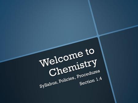 Welcome to Chemistry Syllabus, Policies, Procedures Section 1.4.