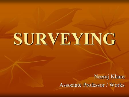 SURVEYING Neeraj Khare Associate Professor / Works.