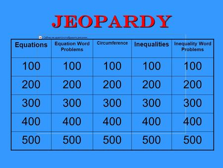 Jeopardy Equations Equation Word Problems Circumference Inequalities Inequality Word Problems 100 200 300 400 500.