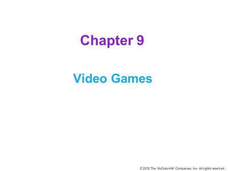© 2012 The McGraw-Hill Companies, Inc. All rights reserved. Chapter 9 Video Games.