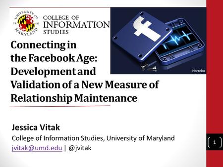 Connecting in the Facebook Age: Development and Validation of a New Measure of Relationship Maintenance Jessica Vitak College of Information Studies, University.