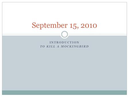 INTRODUCTION TO KILL A MOCKINGBIRD September 15, 2010.