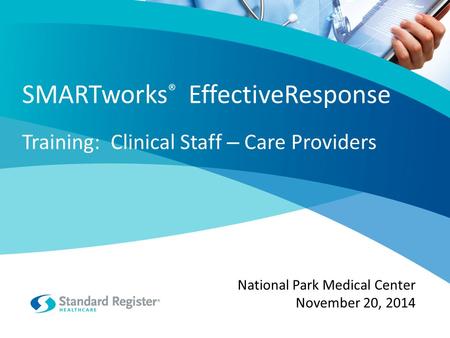 SMARTworks ® EffectiveResponse Training: Clinical Staff – Care Providers National Park Medical Center November 20, 2014.