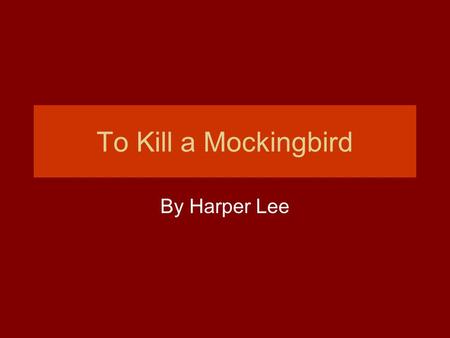 To Kill a Mockingbird By Harper Lee.