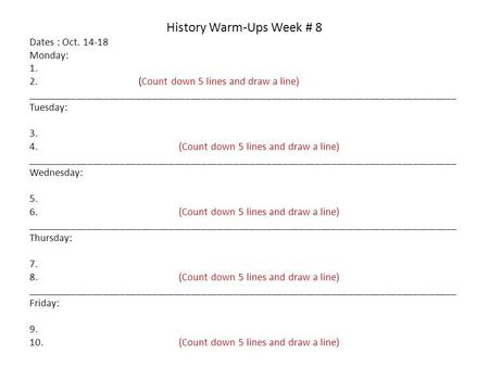 History Warm-Ups Week # 8 Dates : Oct. 14-18 Monday: 1. 2. (Count down 5 lines and draw a line) _______________________________________________________________________________.