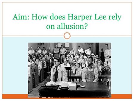 Aim: How does Harper Lee rely on allusion?. By Definition An allusion is a figure of speech whereby the author refers to a subject matter such as a place,