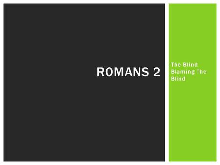 The Blind Blaming The Blind ROMANS 2. 1 Therefore you have no excuse, O man, every one of you who judges. For in passing judgment on another you condemn.