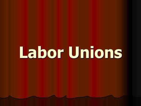 Labor Unions. Working conditions Monotonous – same job day after day Monotonous – same job day after day 12 – 16 hour shifts, 6 days a week 12 – 16 hour.