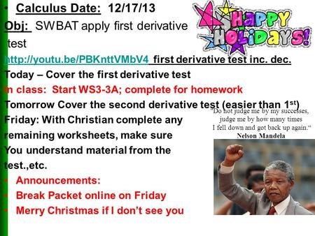 Calculus Date: 12/17/13 Obj: SWBAT apply first derivative test  first derivative test inc. dec. Today.