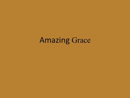 Amazing Grace. Amazing grace! How sweet the sound, that saved a wretch like me! I once was lost, but now am found, was blind, but now I see.