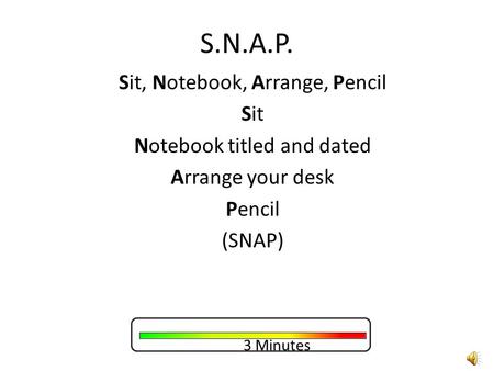 Sit, Notebook, Arrange, Pencil Sit Notebook titled and dated Arrange your desk Pencil (SNAP) 3 Minutes Chapter Review Page 294 - 308 S.N.A.P.