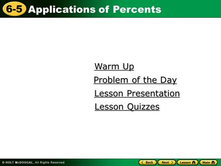 Applications of Percents 6-5 Warm Up Warm Up Lesson Presentation Lesson Presentation Problem of the Day Problem of the Day Lesson Quizzes Lesson Quizzes.