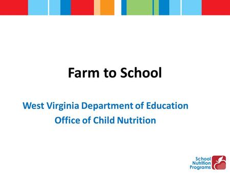 Farm to School West Virginia Department of Education Office of Child Nutrition.