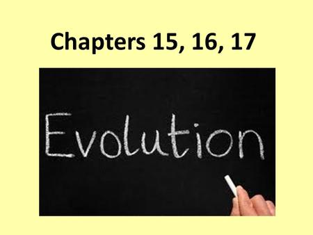 Chapters 15, 16, 17. What is evolution? Change in organisms over a long time.