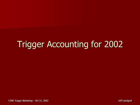 Jeff LandgrafSTAR Trigger Workshop: Oct 21, 2002 Trigger Accounting for 2002.