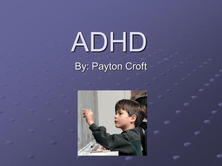 ADHD By: Payton Croft. Overview of ADHD ADHD = Attention-Deficit Hyperactivity Disorder Usually detected at a young age Found in kids who do not pay close.