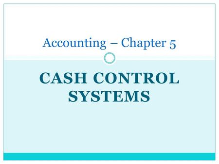 Accounting – Chapter 5 Cash Control Systems.