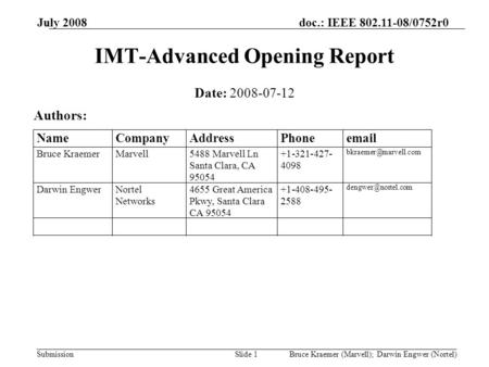 Doc.: IEEE 802.11-08/0752r0 Submission July 2008 Bruce Kraemer (Marvell); Darwin Engwer (Nortel)Slide 1 IMT-Advanced Opening Report Date: 2008-07-12 Authors: