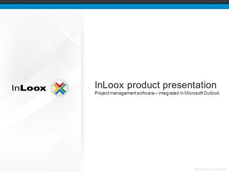 © 2001-2011 InLoox GmbH InLoox product presentation Project management software – integrated in Microsoft Outlook.