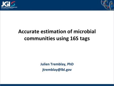 Accurate estimation of microbial communities using 16S tags Julien Tremblay, PhD