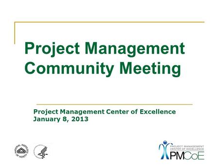 Project Management Center of Excellence January 8, 2013 Project Management Community Meeting.