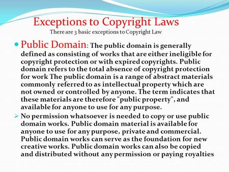 Public Domain : The public domain is generally defined as consisting of works that are either ineligible for copyright protection or with expired copyrights.
