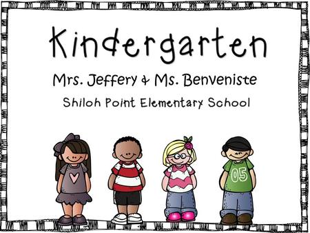 Mrs. Jeffery & Ms. Benveniste. A Day in the life of a Kindergartener.