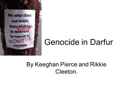 Genocide in Darfur By Keeghan Pierce and Rikkie Cleeton.