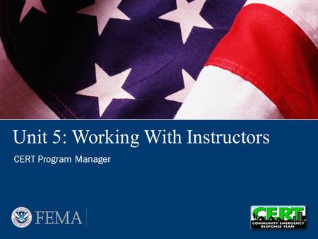 Unit 5: Working With Instructors CERT Program Manager.