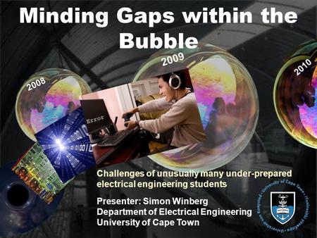 Challenges of unusually many under-prepared electrical engineering students 2008 2009 2010 Error Minding Gaps within the Bubble Presenter: Simon Winberg.