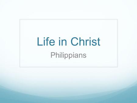 Life in Christ Philippians. The Series : Life in Christ Confident in Christ Living in Christ Standing Together Transformed by Christ Righteous in Christ.