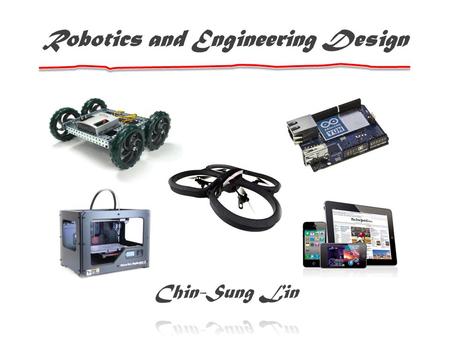 Robotics and Engineering Design. Mission Statement Through the process of learning basic concepts, design methodologies, and implementation skills in.
